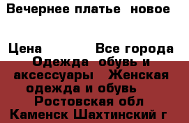 Вечернее платье, новое  › Цена ­ 8 000 - Все города Одежда, обувь и аксессуары » Женская одежда и обувь   . Ростовская обл.,Каменск-Шахтинский г.